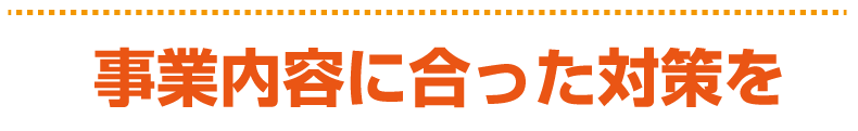 事業内容にあった対策を